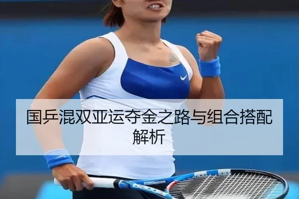 国乒混双亚运夺金之路与组合搭配解析